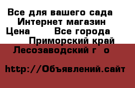 Все для вашего сада!!!!Интернет магазин › Цена ­ 1 - Все города  »    . Приморский край,Лесозаводский г. о. 